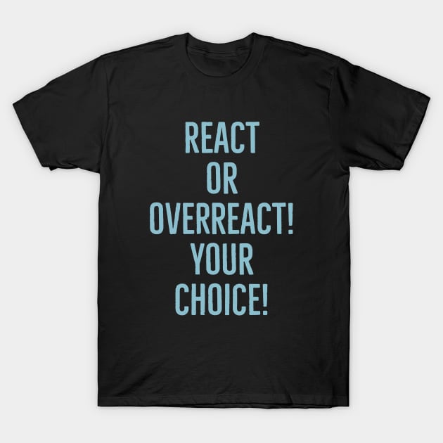 React or overreact! Your choice! T-Shirt by alofolo